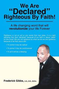 Cover image for We Are Declared Righteous by Faith!: A Life Changing Word That Will Revolutionize Your Life Forever