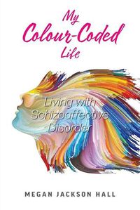 Cover image for My Colour-Coded Life: Living with Schizoaffective Disorder