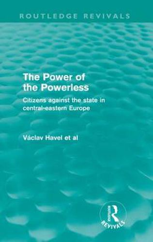 Cover image for The Power of the Powerless (Routledge Revivals): Citizens Against the State in Central-eastern Europe