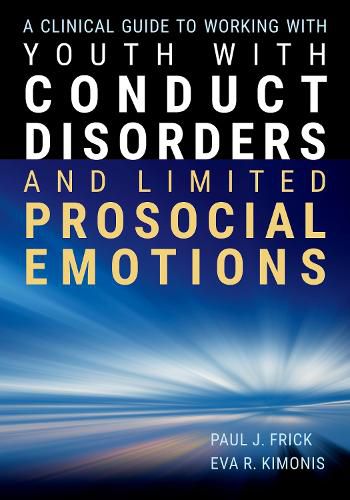 Cover image for A Clinical Guide to Working with Youth with Conduct Disorders and Limited Prosocial Emotions