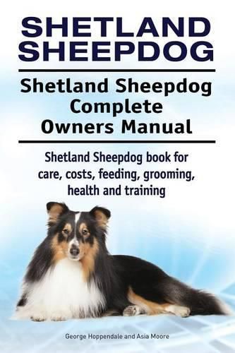 Cover image for Shetland Sheepdog. Shetland Sheepdog Complete Owners Manual. Shetland Sheepdog book for care, costs, feeding, grooming, health and training.