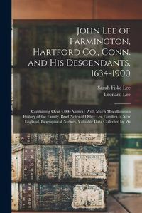 Cover image for John Lee of Farmington, Hartford Co., Conn. and his Descendants, 1634-1900