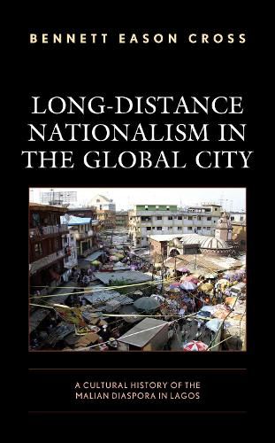 Cover image for Long-Distance Nationalism in the Global City: A Cultural History of the Malian Diaspora in Lagos