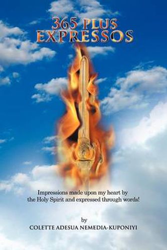 Cover image for 365 Plus Expressos: Impressions Made Upon My Heart by the Holy Spirit and Expressed Through Words!