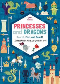 Cover image for Princesses and Dragons : Search, Find and Count: An Enchanting Mazes and Counting Book