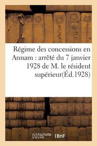 Cover image for Regime Des Concessions En Annam: Arrete Du 7 Janvier 1928 de M. Le Resident Superieur, En Annam...