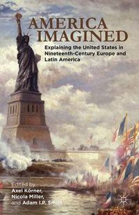 Cover image for America Imagined: Explaining the United States in Nineteenth-Century Europe and Latin America