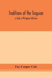 Cover image for Traditions of the Tinguian: a study in Philippine folk-lore