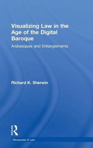 Cover image for Visualizing Law in the Age of the Digital Baroque: Arabesques & Entanglements