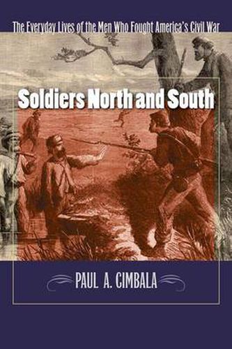 Soldiers North And South: The Everyday Experiences of the Men Who Fought America's Civil War