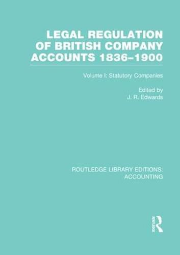 Cover image for Legal Regulation of British Company Accounts 1836-1900 (RLE Accounting): Volume 1