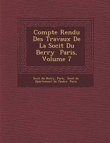 Cover image for Compte Rendu Des Travaux de La Soci T Du Berry Paris, Volume 7