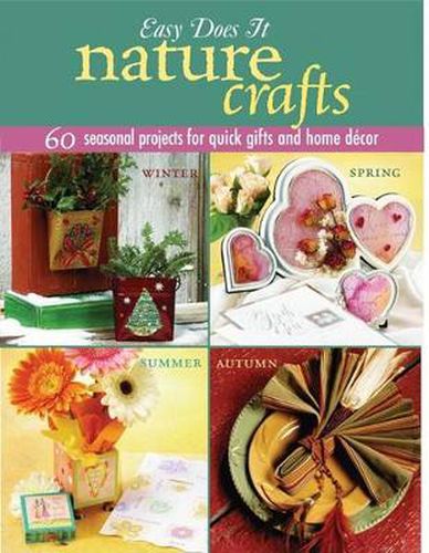 Easy Does It Nature Crafts: 60 Seasonal Projects for Quick Gifts and Home Decor