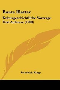 Cover image for Bunte Blatter: Kulturgeschichtliche Vortrage Und Aufsatze (1908)