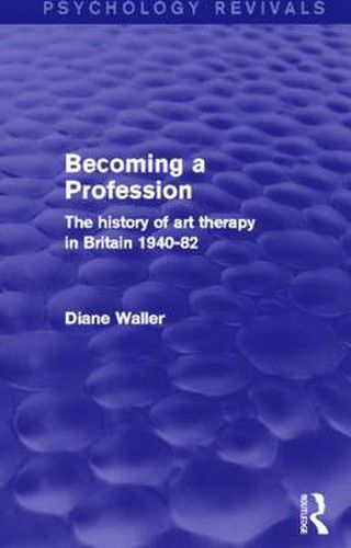 Cover image for Becoming a Profession: The history of art therapy in Britain 1940-82