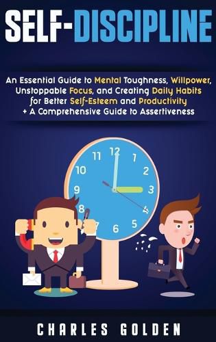 Cover image for Self-Discipline: An Essential Guide to Mental Toughness, Willpower, Unstoppable Focus, and Creating Daily Habits for Better Self-Esteem and Productivity + A Comprehensive Guide to Assertiveness