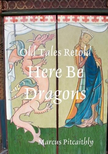 Cover image for Old Tales Retold: Here Be Dragons