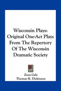 Cover image for Wisconsin Plays: Original One-Act Plays from the Repertory of the Wisconsin Dramatic Society