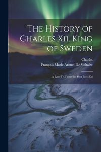 Cover image for The History of Charles Xii. King of Sweden