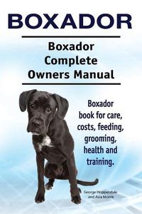 Cover image for Boxador. Boxador Complete Owners Manual. Boxador book for care, costs, feeding, grooming, health and training.