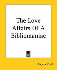 Cover image for The Love Affairs Of A Bibliomaniac