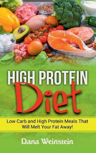 Cover image for High Protein Diet: Low Carb and High Protein Meals That Will Melt Your Fat Away!