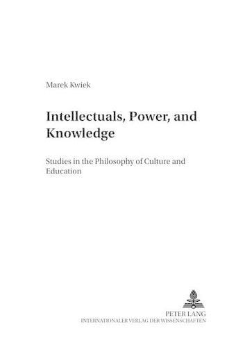 Cover image for Intellectuals, Power, and Knowledge: Studies in the Philosophy of Culture and Education