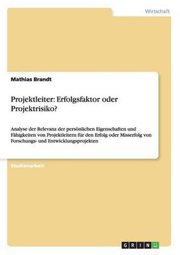 Cover image for Projektleiter: Erfolgsfaktor oder Projektrisiko?: Analyse der Relevanz der persoenlichen Eigenschaften und Fahigkeiten von Projektleitern fur den Erfolg oder Misserfolg von Forschungs- und Entwicklungsprojekten