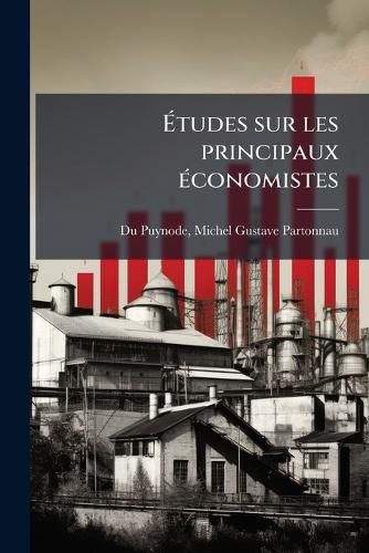 Cover image for Etudes Sur Les Principaux Economistes: Turgot -- Adam Smith -- Ricardo -- Malthus -- J.B. Say -- Rossi