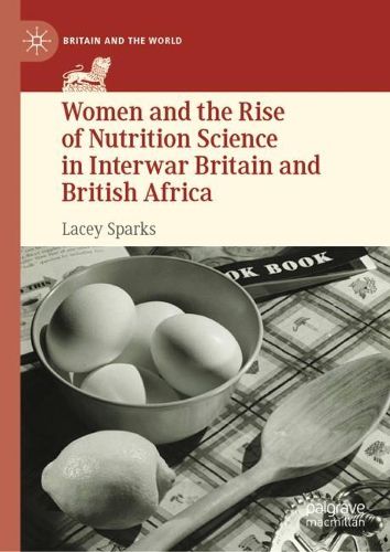 Cover image for Women and the Rise of Nutrition Science in Interwar Britain and British Africa