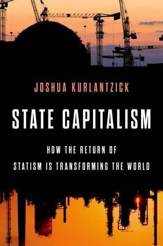 Cover image for State Capitalism: How the Return of Statism is Transforming the World