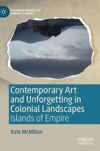 Contemporary Art and Unforgetting in Colonial Landscapes: Islands of Empire