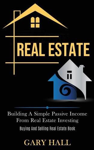 Cover image for Real Estate: Building A Simple Passive Income From Real Estate Investing (Buying And Selling Real Estate Book)