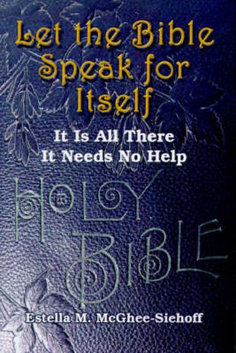 Cover image for Let the Bible Speak for Itself: It is All There it Needs No Help