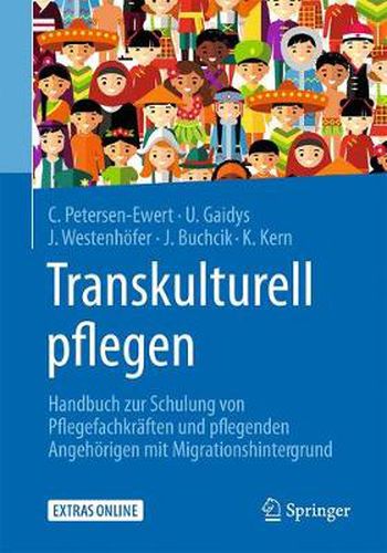 Transkulturell pflegen: Handbuch zur Schulung von Pflegefachkraften und pflegenden Angehoerigen mit Migrationshintergrund