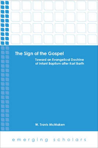 Cover image for The Sign of the Gospel: Toward an Evangelical Doctrine of Infant Baptism after Karl Barth