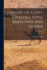 Cover image for History Of Egypt, Chaldea, Syria, Babylonia And Assyria; Volume 1