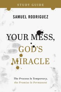 Cover image for Your Mess, God`s Miracle Study Guide - The Process Is Temporary, the Promise Is Permanent