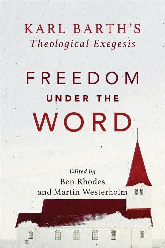 Freedom under the Word - Karl Barth"s Theological Exegesis