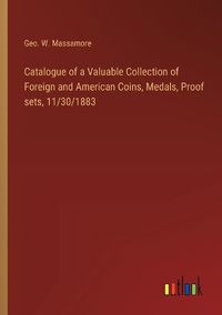 Cover image for Catalogue of a Valuable Collection of Foreign and American Coins, Medals, Proof sets, 11/30/1883