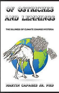 Cover image for Of Ostriches and Lemmings: The Silliness of Climate Change Hysteria