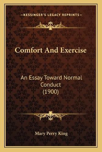Cover image for Comfort and Exercise: An Essay Toward Normal Conduct (1900)