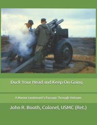 Cover image for Duck Your Head and Keep On Going: A Marine Lieutenant's Passage Through Vietnam