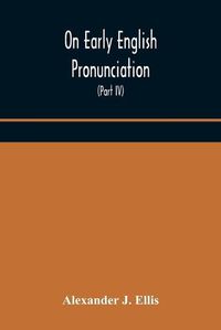 Cover image for On Early English Pronunciation, With Especial Reference to Shakspere and Chaucer, Containing an Investigation on the Correspondence of writing with Speech in England, from the anglosaxon period to the present day, preceded by a systematic notation of all s