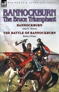 Cover image for Bannockburn, 1314: The Bruce Triumphant-Bannockburn by John E. Morris & the Battle of Bannockburn by Robert White