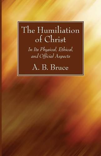 The Humiliation of Christ: In Its Physical, Ethical, and Official Aspects