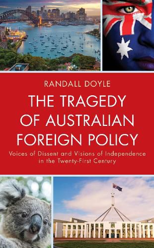 Cover image for The Tragedy of Australian Foreign Policy: Voices of Dissent and Visions of Independence in the 21st Century