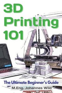 Cover image for 3D Printing 101: The Ultimate Beginner's Guide