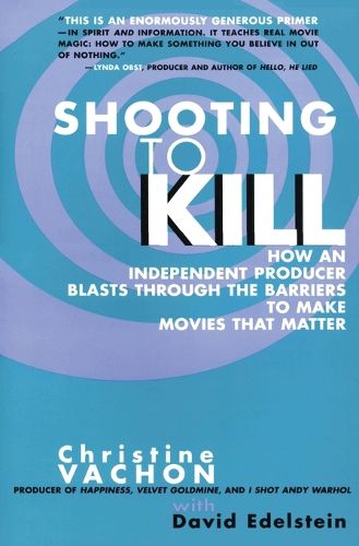 Cover image for Shooting to Kill: How an Independent Producer Blasts Through the Barriers to Make Movies That Matter