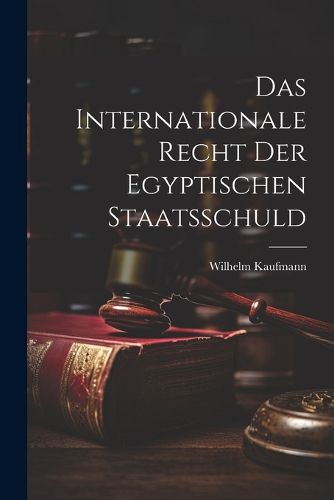 Cover image for Das Internationale Recht der Egyptischen Staatsschuld